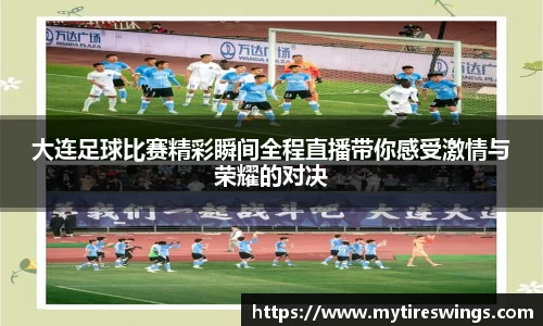 大连足球比赛精彩瞬间全程直播带你感受激情与荣耀的对决