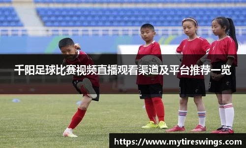 千阳足球比赛视频直播观看渠道及平台推荐一览