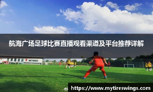 航海广场足球比赛直播观看渠道及平台推荐详解