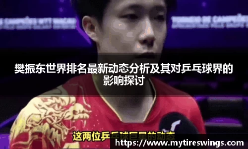 樊振东世界排名最新动态分析及其对乒乓球界的影响探讨