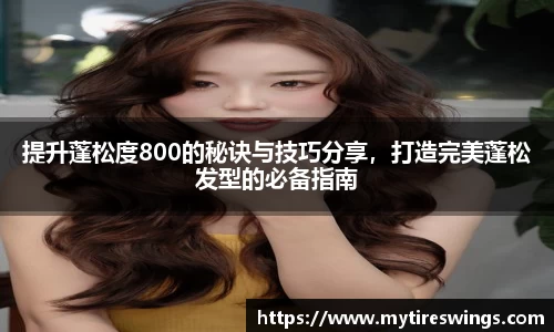 提升蓬松度800的秘诀与技巧分享，打造完美蓬松发型的必备指南