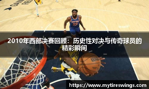 2010年西部决赛回顾：历史性对决与传奇球员的精彩瞬间