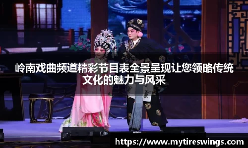 岭南戏曲频道精彩节目表全景呈现让您领略传统文化的魅力与风采